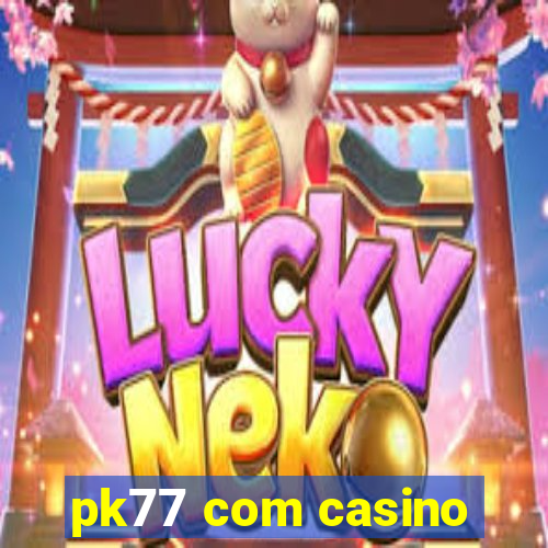 pk77 com casino